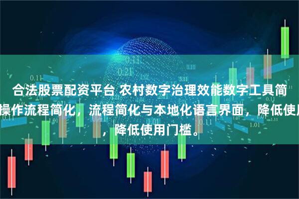 合法股票配资平台 农村数字治理效能数字工具简化工具操作流程简化，流程简化与本地化语言界面，降低使用门槛。