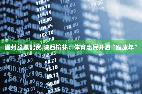 温州股票配资 陕西榆林：体育惠民开启“健康年”